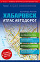 Все города России. Выпуск 2-16. Атлас автодорог. Хабаровск, . 