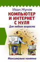 Компьютер и Интернет с нуля. Для любого возраста. Максимально понятно, Жуков Иван 