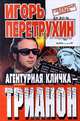 Агентурная кличка - Трианон: Воспоминания контрразведчика, Перетрухин Игорь Константинович 