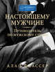 Настоящему мужчине. Путеводитель по мужскому стилю, Флассер А. 
