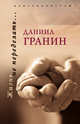 Жизнь не переделать, Гранин Д. 