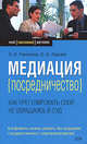 Медиация (посредничество): как урегулировать спор, не обращаясь в суд, Ракитина Л.Н., Львова О.А. 