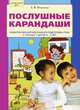 Послушные карандаши. Развитие мелкой моторики и подготовка руки к письму у детей 4-5 лет., Игнатьева Лариса Викторовна 