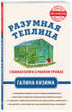 Разумная теплица. Главная книга о раннем урожае от Галины Кизимы, Кизима Галина Александровна 
