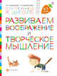 Развиваем воображение и творческое мышление. Пособие для детей. 6-7 лет, Безруких Марьяна Михайловна, Филиппова Татьяна Андреевна 