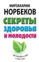 Секреты здоровья и молодости, или Как заразиться любовью к себе, Норбеков Мирзакарим Санакулович 