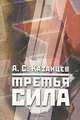Третья сила. Россия между нацизмом и коммунизмом, А. С. Казанцев 