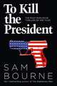 To Kill the President. The Most Explosive Thriller of the Year, Bourne Sam 