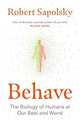 Behave. The Biology of Humans at Our Best and Worst, Robert M. Sapolsky 