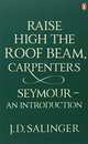 Raise High the Roof Beam, Carpenters. Seymour. An Introduction, Salinger J. 