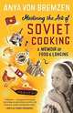 Mastering the Art of Soviet Cooking. A Memoir of Food and Longing, Von Bremzen Anya 