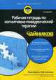 Рабочая тетрадь по когнитивно-поведенческой терапии для "чайников", Бранч Рена, Уиллсон Роб 