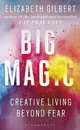 Big Magic. Creative Living Beyond Fear, Gilbert Elizabeth 