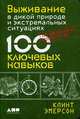 Выживание в дикой природе и экстремальных ситуациях. 100 ключевых навыков по методике спецслужб, Эмерсон Клинт 
