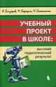 Учебный проект в школе: высокий педагогический результат. Методическое пособие, Самылкина Надежда Николаевна, Елизаров Александр Александрович, Бородин Михаил 