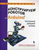 Конструируем роботов на Arduino®. Электронный домашний питомец, Салахова Алёна Антоновна 