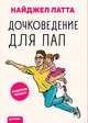 Дочковедение для пап, Латта Найджел 