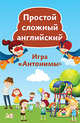 Простой сложный английский. Игра "Антонимы" (90 карточек), Тляпова А. Г. 