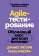Agile-тестирование. Обучающий курс для всей команды, Грегори Джанет, Криспин Лайза 