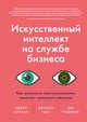Искусственный интеллект на службе бизнеса. Как машинное прогнозирование помогает принимать решения, Агравал Аджей, Ганс Джошуа, Голдфарб Ави 