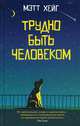 Трудно быть человеком, Хейг Мэтт 