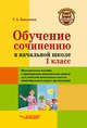 Обучение сочинению в начальной школе. 1 класс. Методическое пособие с примерными конспектами уроков для учителей начальных классов общеобразовательных организаций, Бакулина Галина Александровна 