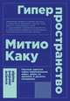 Гиперпространство: научная одиссея через параллельные миры, дыры во времени и десятое измерение (покет), Каку М. 