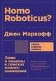 Homo Roboticus? Люди и машины в поисках взаимопонимания + покет, Маркофф Д. 