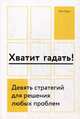 Хватит гадать! Девять стратегий для решения любых проблем, Райан Мартин, Райан Смоукер 