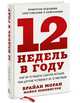 12 недель в году. Как за 12 недель сделать больше, чем другие успевают за 12 месяцев (Новинка), Моран Брайан 