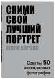 Сними свой лучший портрет. Советы 50 легендарных фотографов, Генри Кэролл 