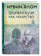 Шопенгауэр как лекарство, Ялом Ирвин Д. 