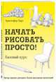 Начать рисовать просто! Базовый курс, Харт Кристофер 