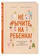 Не рычите на ребенка! Как воспитывать с любовью, даже когда нет сил, Мик Жанин, Темл-Джеттер Сандра 