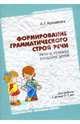 Формирование грамматического строя речи: Речь и речевое общение детей: Методическое пособие, Арушанова Алла Генриховна 