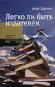 Легко ли быть издателем. Как транснациональные концерны завладели книжным рынком и отучили нас читать - 2 изд., Шиффрин Андре 
