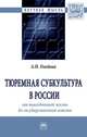Тюремная субкультура в России. От повседневной жизни до государственной власти. Монография, Олейник А.Н. 