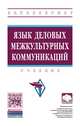 Язык деловых межкультурных коммуникаций. Учебник. Гриф МО РФ, Черкашина Т.Т. 