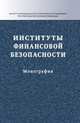 Институты финансовой безопасности: Монография, Поветкина Наталья Алексеевна, Кучеров И. И., Акопян О. А. 