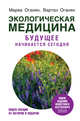 Экологическая медицина. Будущее начинается сегодня. Доп. и пер. издание, Оганян Марва Вагаршаковна, Оганян Вартан Сергеевич 
