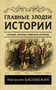 Главные злодеи истории. Негодяи, которые изменили историю, Басовская Наталия Ивановна 
