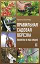 Правильная садовая обрезка. Понятно и наглядно, Окунева Ирина Борисовна 
