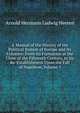 A Manual of the History of the Political System of Europe and Its Colonies: From Its Formation at the Close of the Fifteenth Century, to Its Re-Establishment Upon the Fall of Napoleon, Volume 1, Arnold Hermann Ludwig Heeren 