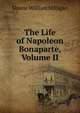 The Life of Napoleon Bonaparte, Volume II, Sloane, William Milligan, 1850-1928 