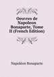Oeuvres de Napoleon Bonaparte, Tome II (French Edition), Napoleon Bonaparte 