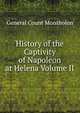 History of the Captivity of Napoleon at Helena. Volume II, General Count Montholon 