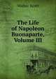 The Life of Napoleon Buonaparte, Volume III, Scott Walter 