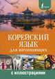 Корейский язык для начинающих с иллюстрациями, Погадаева Анастасия Викторовна, Чун Ин Сун, Касаткина Ирина Львовна 