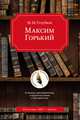 Максим Горький. В помощь преподавателям, старшеклассникам и абитуриентам, Голубков М.М. 