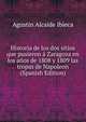 Historia de los dos sitios que pusieron a Zaragoza en los anos de 1808 y 1809 las tropas de Napoleon (Spanish Edition), Agustin Alcaide Ibieca 